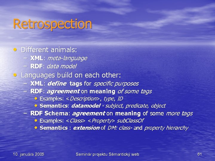 Retrospection • Different animals: – XML: meta-language – RDF: data model • Languages build