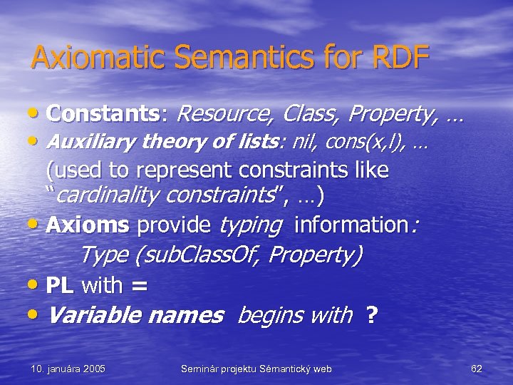 Axiomatic Semantics for RDF • Constants: Resource, Class, Property, … • Auxiliary theory of