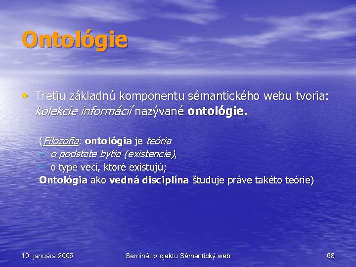 Ontológie • Tretiu základnú komponentu sémantického webu tvoria: kolekcie informácií nazývané ontológie. (Filozofia: ontológia