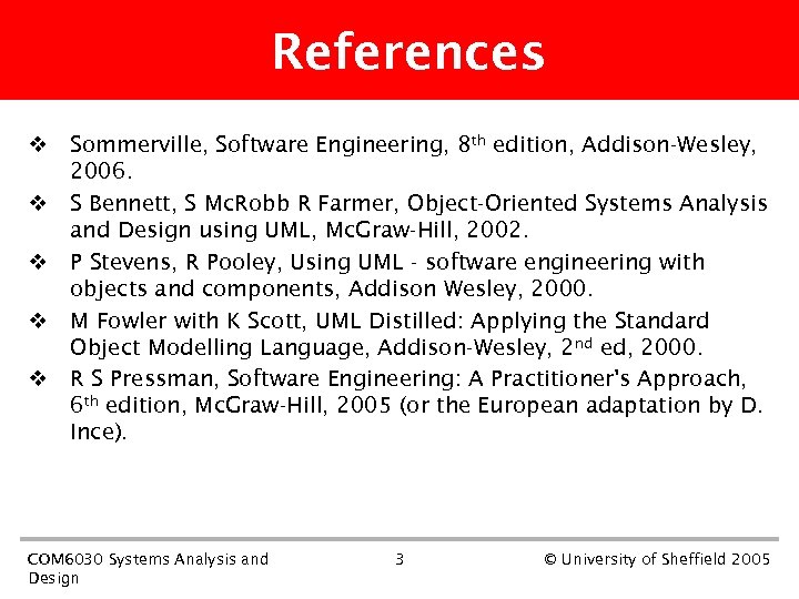 References v Sommerville, Software Engineering, 8 th edition, Addison-Wesley, 2006. v S Bennett, S