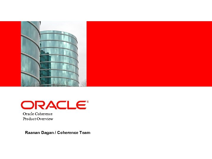 <Insert Picture Here> Oracle Coherence Product Overview Raanan Dagan / Coherence Team 