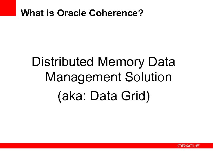 What is Oracle Coherence? Distributed Memory Data Management Solution (aka: Data Grid) 