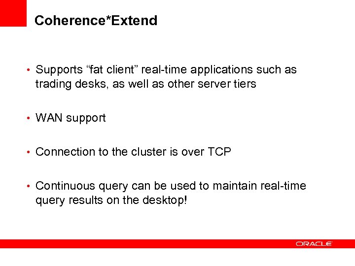 Coherence*Extend • Supports “fat client” real-time applications such as trading desks, as well as