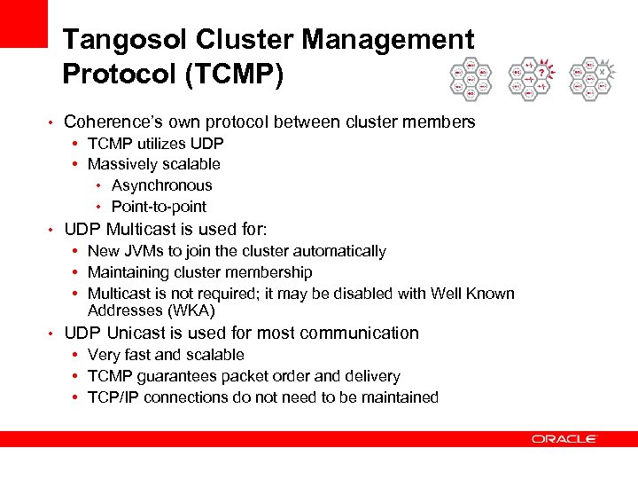 Tangosol Cluster Management Protocol (TCMP) • Coherence’s own protocol between cluster members • TCMP