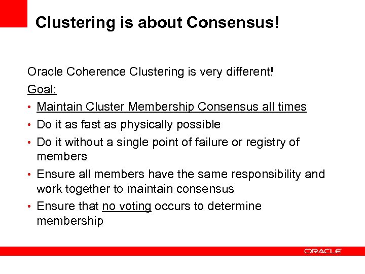 Clustering is about Consensus! Oracle Coherence Clustering is very different! Goal: • Maintain Cluster
