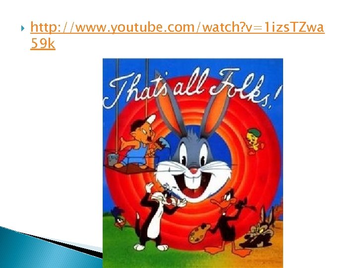  http: //www. youtube. com/watch? v=1 izs. TZwa 59 k 