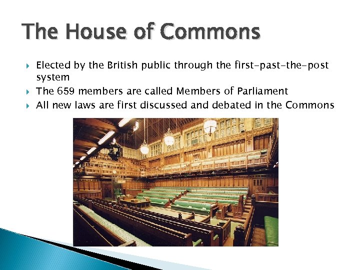 The House of Commons Elected by the British public through the first-past-the-post system The