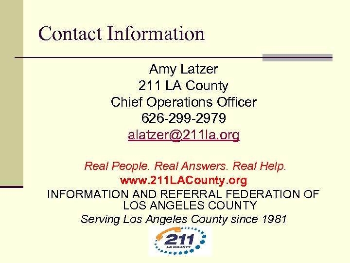 Contact Information Amy Latzer 211 LA County Chief Operations Officer 626 -299 -2979 alatzer@211