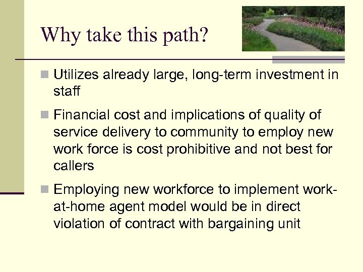 Why take this path? n Utilizes already large, long-term investment in staff n Financial