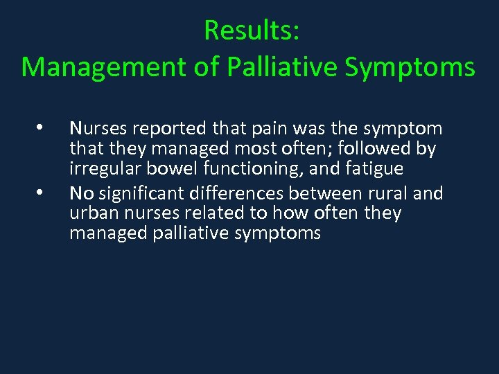  Results: Management of Palliative Symptoms • • Nurses reported that pain was the