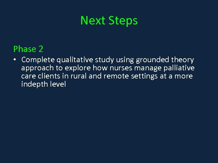 Next Steps Phase 2 • Complete qualitative study using grounded theory approach to explore