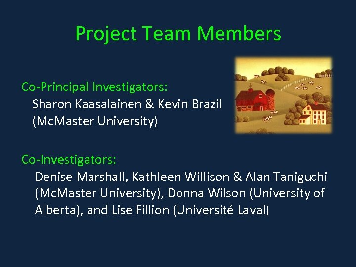 Project Team Members Co-Principal Investigators: Sharon Kaasalainen & Kevin Brazil (Mc. Master University) Co-Investigators: