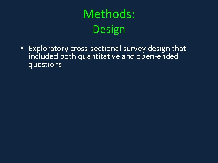 Methods: Design • Exploratory cross-sectional survey design that included both quantitative and open-ended questions