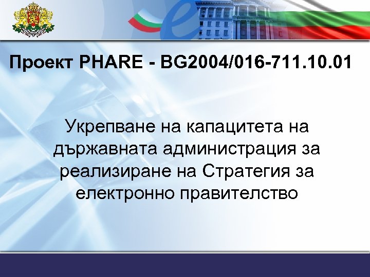 Проект PHARE - BG 2004/016 -711. 10. 01 Укрепване на капацитета на държавната администрация