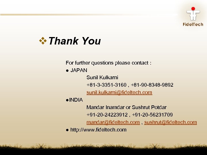 v. Thank You For further questions please contact : l JAPAN Sunil Kulkarni +81
