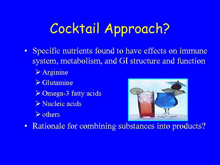 Cocktail Approach? • Specific nutrients found to have effects on immune system, metabolism, and