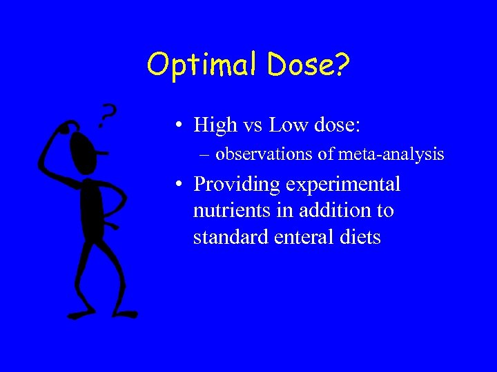 Optimal Dose? • High vs Low dose: – observations of meta-analysis • Providing experimental