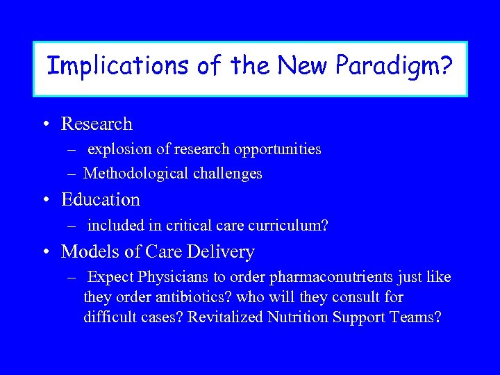 Implications of the New Paradigm? • Research – explosion of research opportunities – Methodological