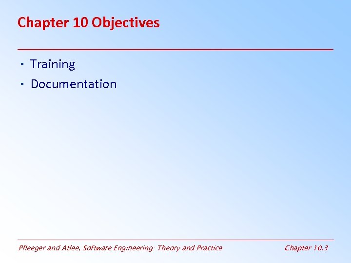 Chapter 10 Objectives • Training • Documentation Pfleeger and Atlee, Software Engineering: Theory and