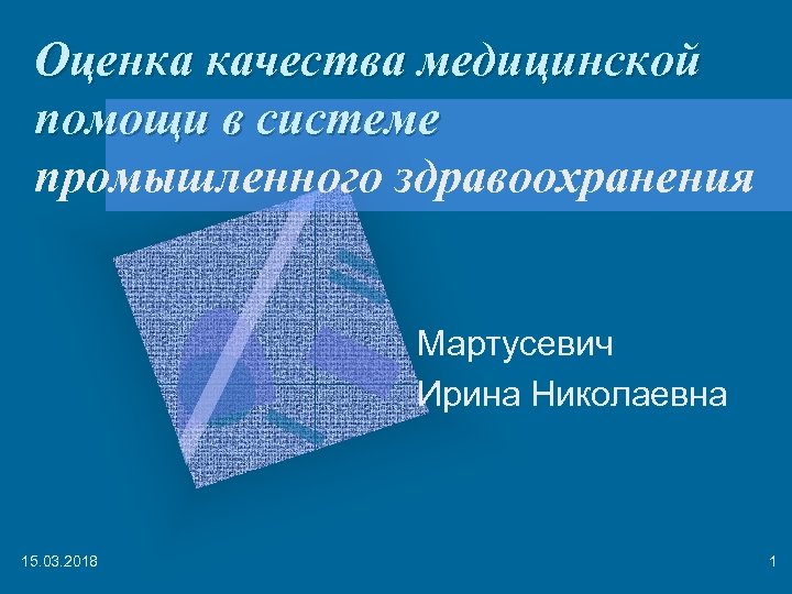 Оценка качества медицинской помощи в системе промышленного здравоохранения Мартусевич Ирина Николаевна 15. 03. 2018