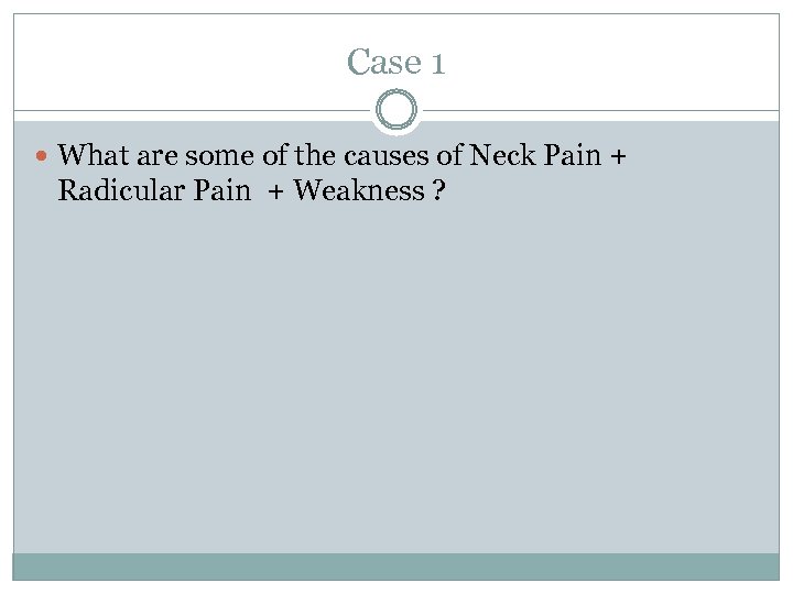 Case 1 What are some of the causes of Neck Pain + Radicular Pain