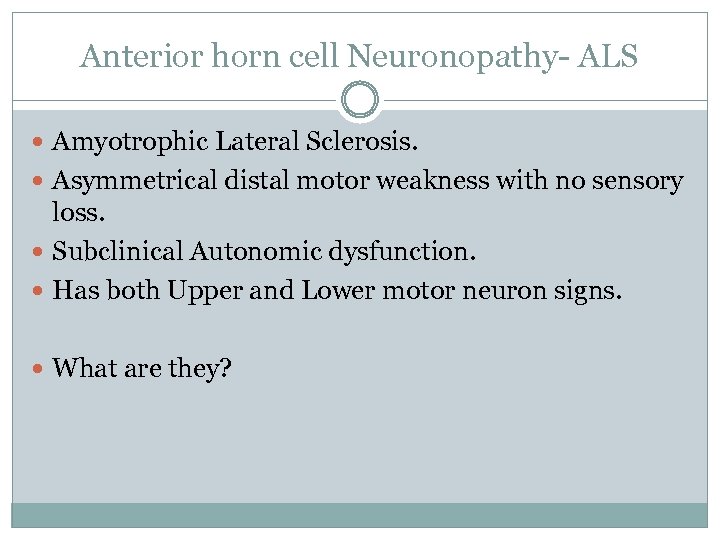 Anterior horn cell Neuronopathy- ALS Amyotrophic Lateral Sclerosis. Asymmetrical distal motor weakness with no