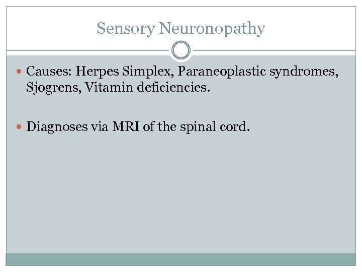 Sensory Neuronopathy Causes: Herpes Simplex, Paraneoplastic syndromes, Sjogrens, Vitamin deficiencies. Diagnoses via MRI of