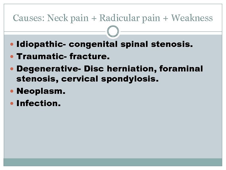 Causes: Neck pain + Radicular pain + Weakness Idiopathic- congenital spinal stenosis. Traumatic- fracture.