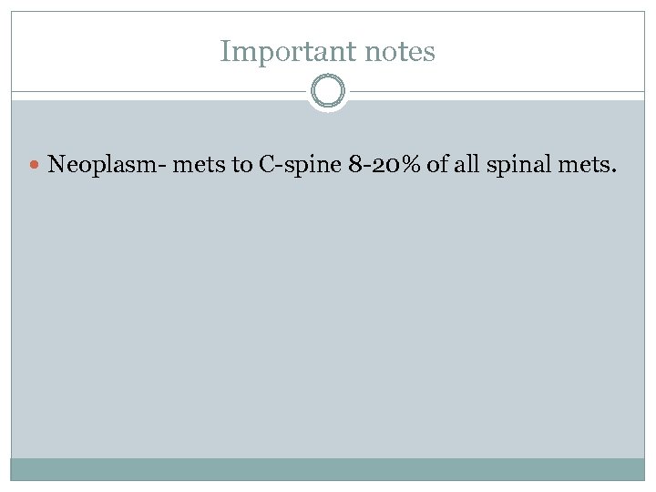 Important notes Neoplasm- mets to C-spine 8 -20% of all spinal mets. 