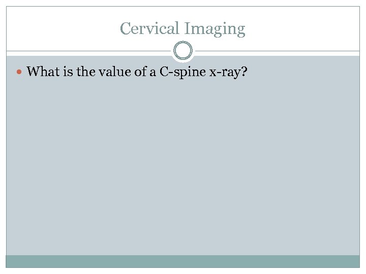 Cervical Imaging What is the value of a C-spine x-ray? 