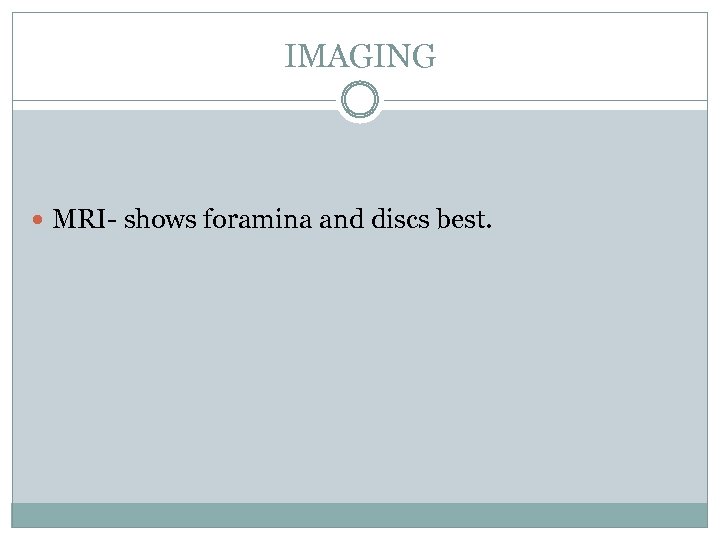 IMAGING MRI- shows foramina and discs best. 