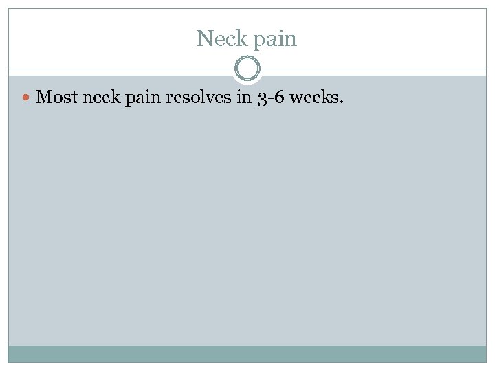 Neck pain Most neck pain resolves in 3 -6 weeks. 