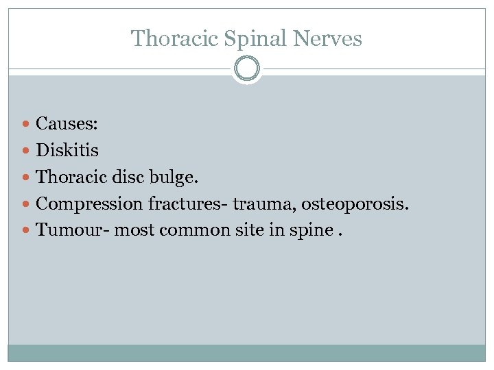 Thoracic Spinal Nerves Causes: Diskitis Thoracic disc bulge. Compression fractures- trauma, osteoporosis. Tumour- most