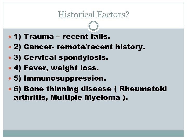 Historical Factors? 1) Trauma – recent falls. 2) Cancer- remote/recent history. 3) Cervical spondylosis.