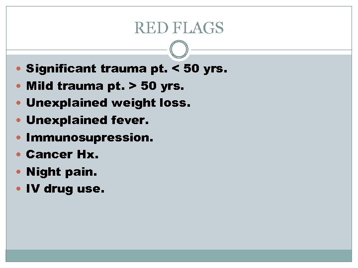 RED FLAGS Significant trauma pt. < 50 yrs. Mild trauma pt. > 50 yrs.