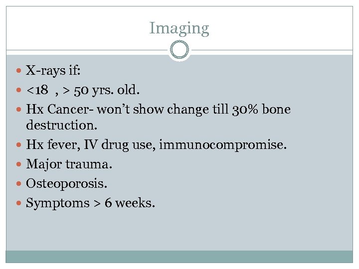 Imaging X-rays if: <18 , > 50 yrs. old. Hx Cancer- won’t show change