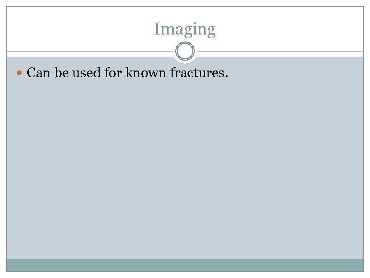 Imaging Can be used for known fractures. 