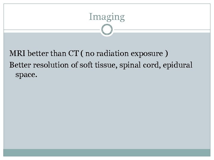 Imaging MRI better than CT ( no radiation exposure ) Better resolution of soft