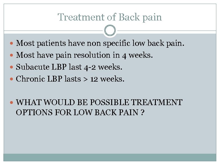 Treatment of Back pain Most patients have non specific low back pain. Most have