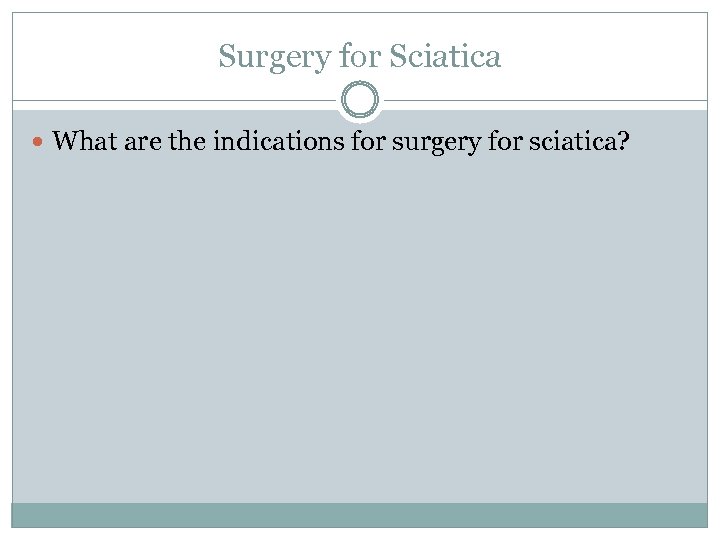 Surgery for Sciatica What are the indications for surgery for sciatica? 