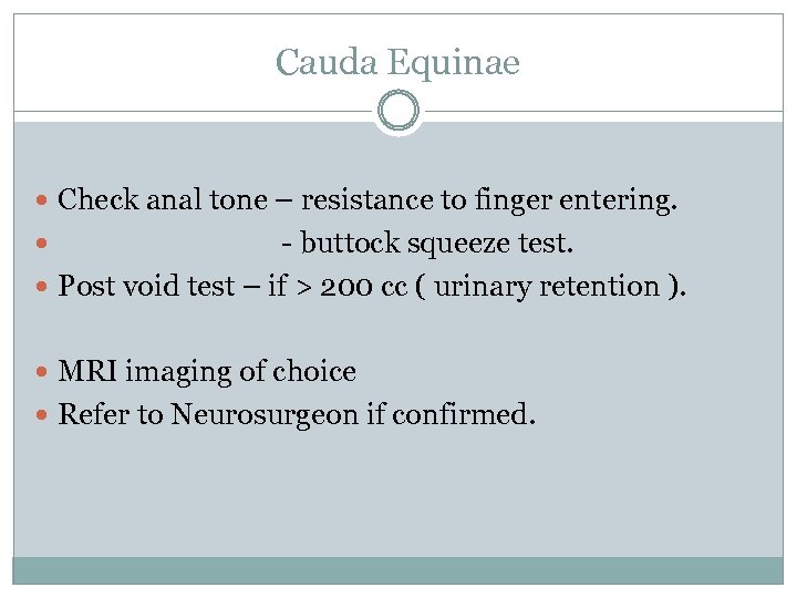 Cauda Equinae Check anal tone – resistance to finger entering. - buttock squeeze test.