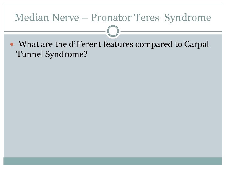 Median Nerve – Pronator Teres Syndrome What are the different features compared to Carpal