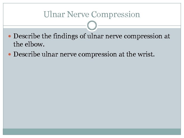 Ulnar Nerve Compression Describe the findings of ulnar nerve compression at the elbow. Describe