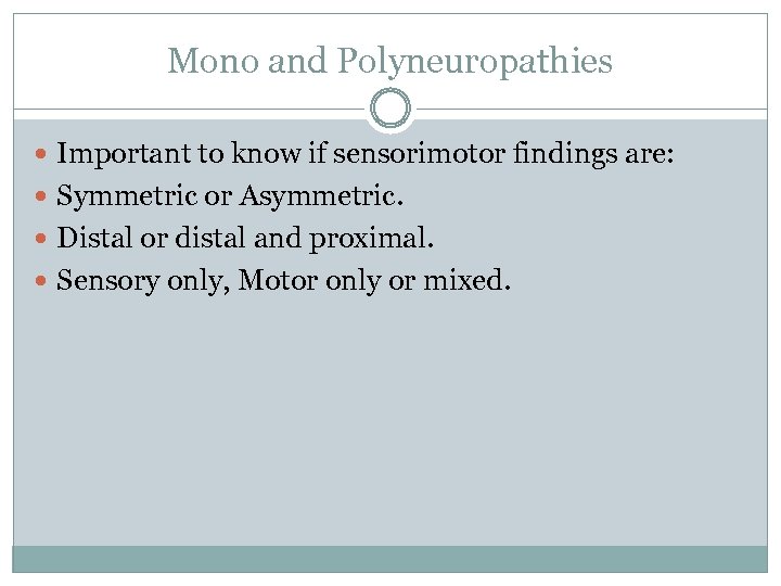 Mono and Polyneuropathies Important to know if sensorimotor findings are: Symmetric or Asymmetric. Distal