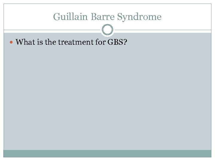 Guillain Barre Syndrome What is the treatment for GBS? 