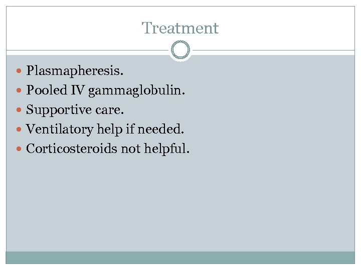 Treatment Plasmapheresis. Pooled IV gammaglobulin. Supportive care. Ventilatory help if needed. Corticosteroids not helpful.