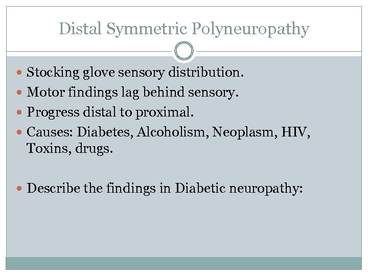 Distal Symmetric Polyneuropathy Stocking glove sensory distribution. Motor findings lag behind sensory. Progress distal