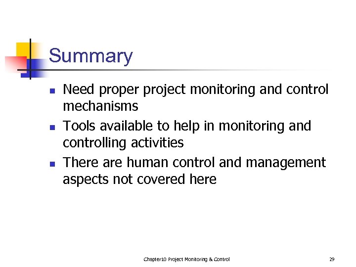 Summary n n n Need proper project monitoring and control mechanisms Tools available to