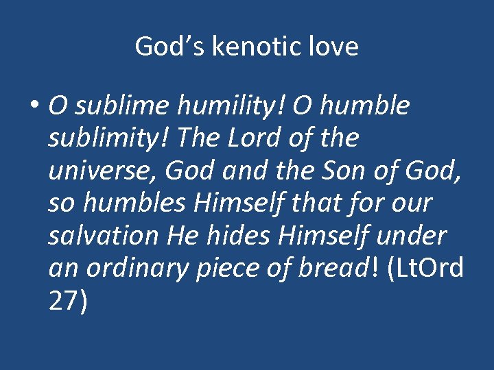 God’s kenotic love • O sublime humility! O humble sublimity! The Lord of the