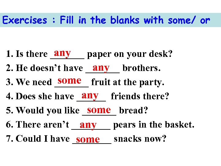 Exercises : Fill in the blanks with some/ or any 1. Is there _______